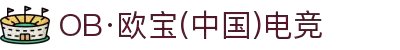 OB·欧宝(中国)电竞股份有限公司官方网站-电竞行业引领者